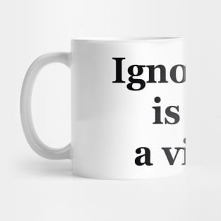 Ignorance is not a virtue Mug